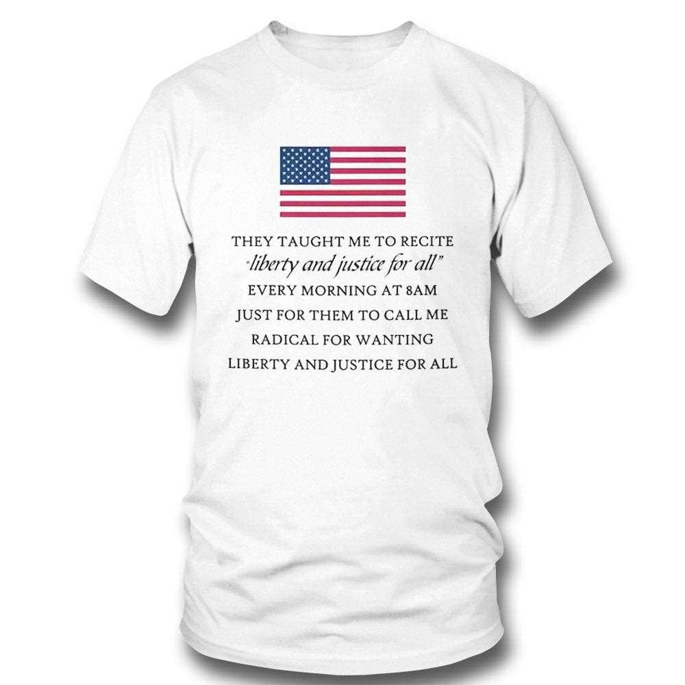 They Taught Me To Recite Liberty And Justice For All Every Morning Shirt