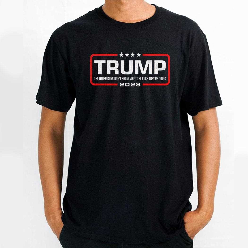 Trump 2028 The Other Guys Dont Know Shirt