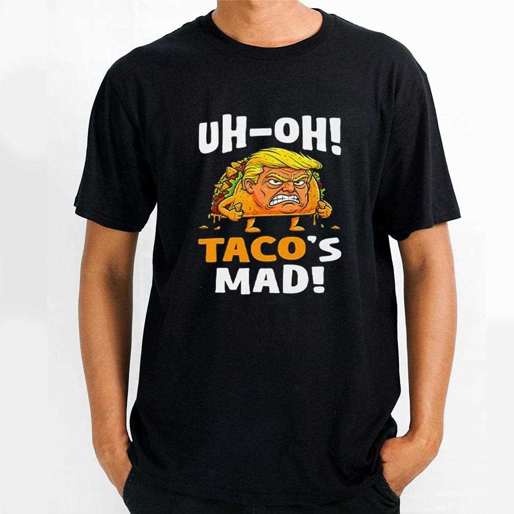 Trump Uh Oh Tacos Mad Shirt Trump Uh Oh Tacos Mad Shirt
