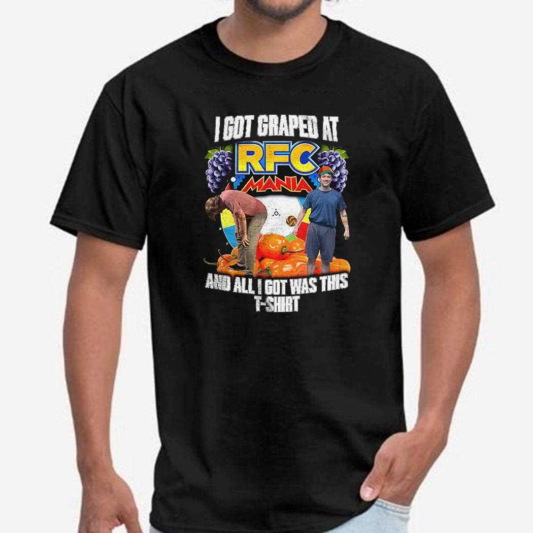 I Got Graped At Rfc Mania Shirt