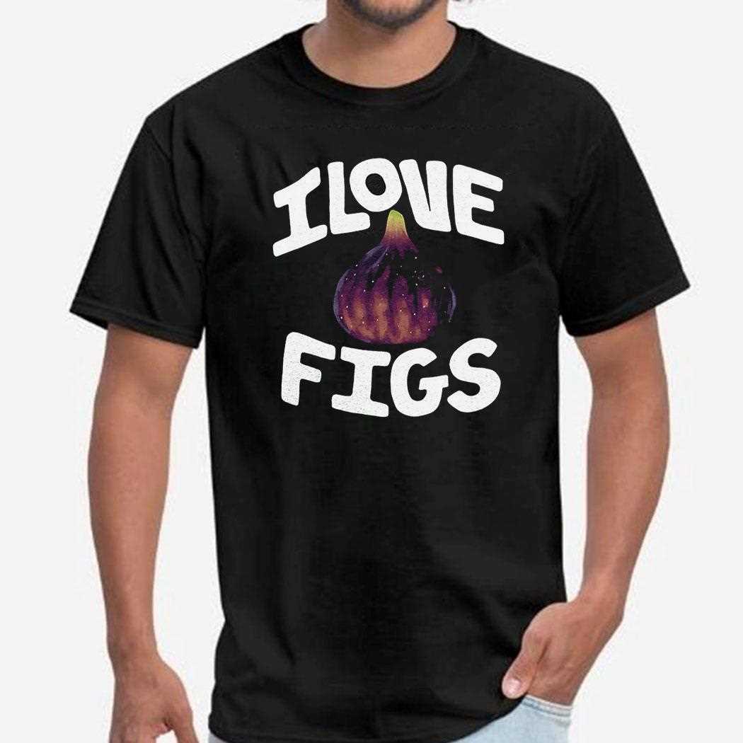 I Love Figs Shirt
