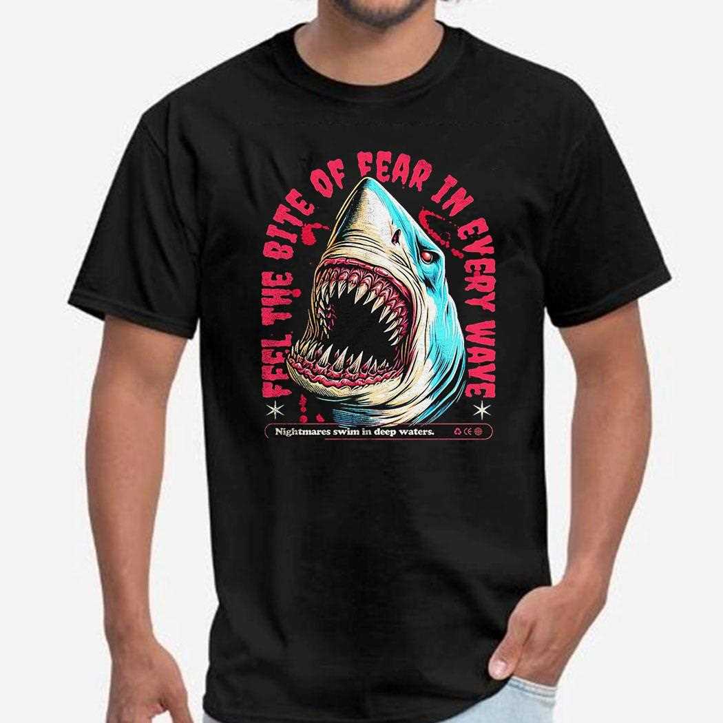 Shark Feel The Bite Of Fear In Every Wave Shirt Hoodie Shark Feel The Bite Of Fear In Every Wave Shirt Hoodie