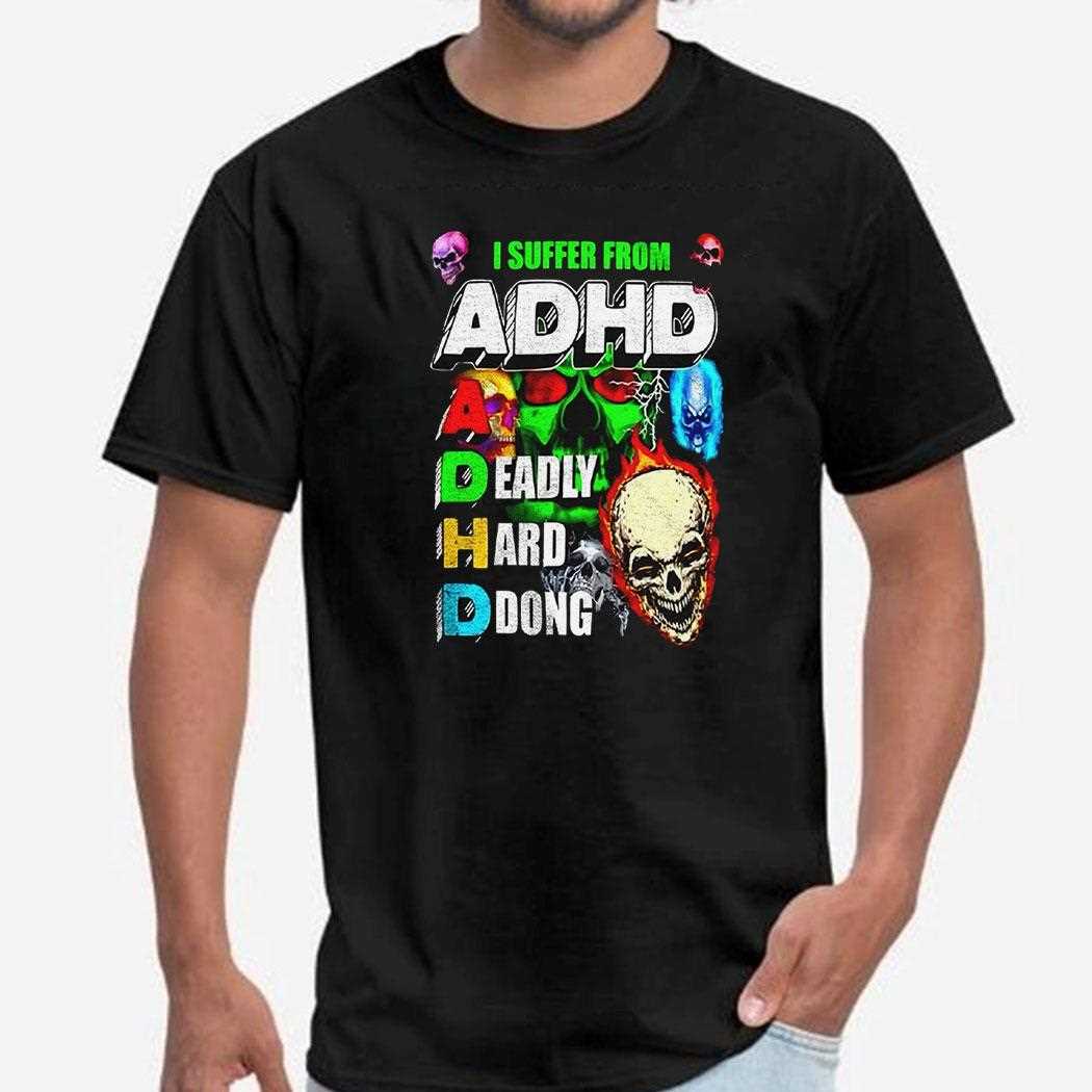 Skull I Suffer From Adhd Deadly Hard Dong Shirt Skull I Suffer From Adhd Deadly Hard Dong Shirt