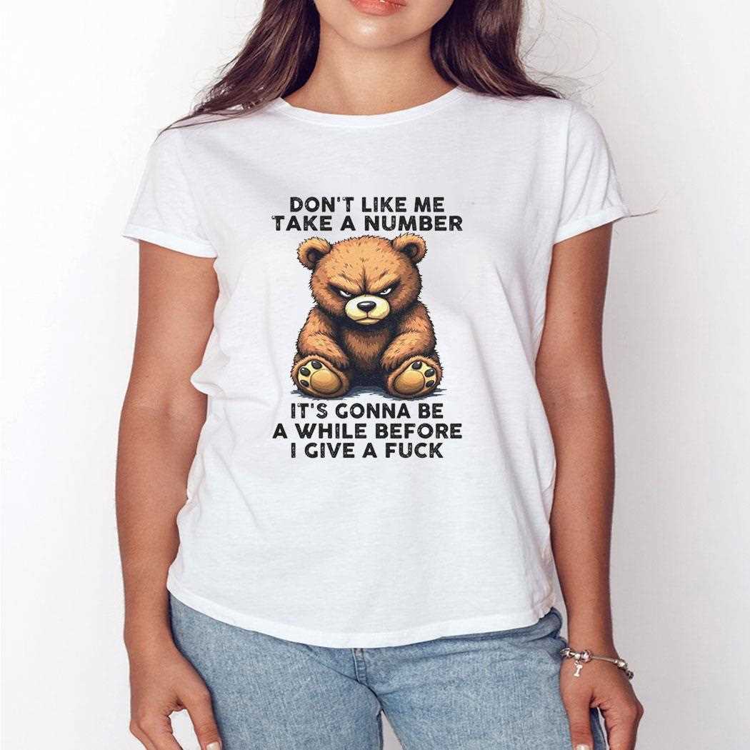 Bear Dont Like Me Take A Number Its Gonna Be A While Shirt Bear Dont Like Me Take A Number Its Gonna Be A While Shirt