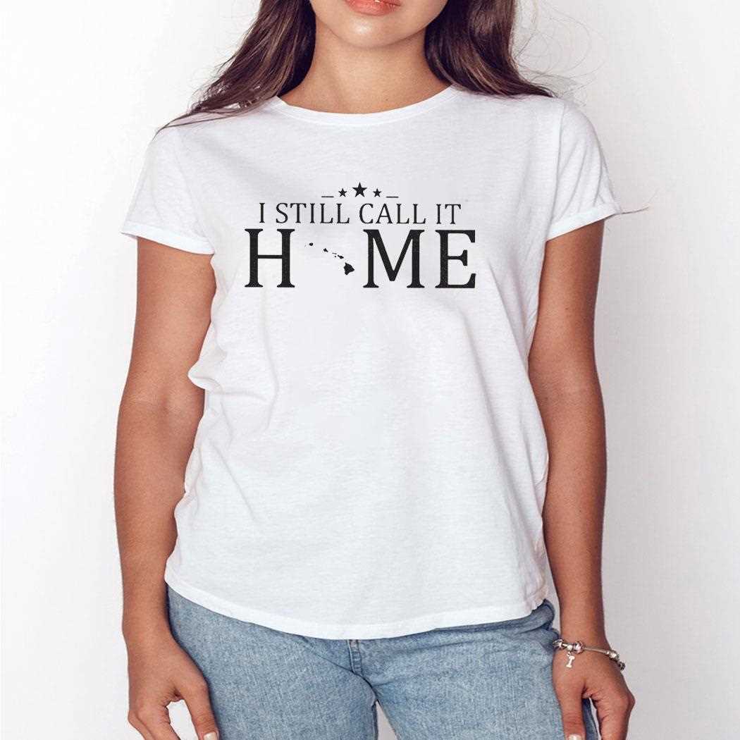 I Still Call It Home Map Hawaii Shirt Hoodie I Still Call It Home Map Hawaii Shirt Hoodie