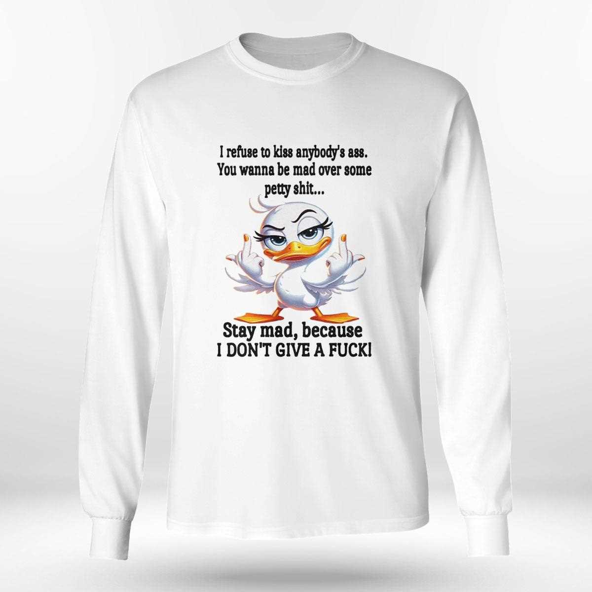 Duck I Refuse To Kiss Anybodys Ass You Wanna Be Mad Shirt Duck I Refuse To Kiss Anybodys Ass You Wanna Be Mad Shirt