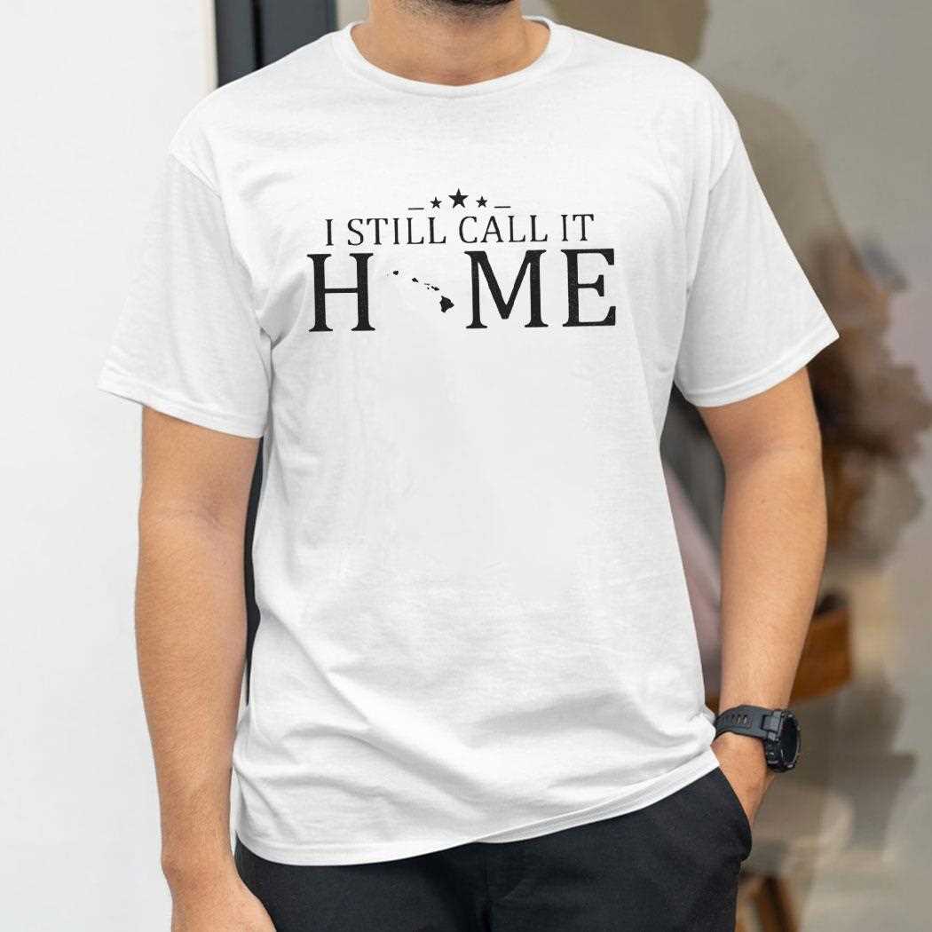 I Still Call It Home Map Hawaii Shirt Hoodie I Still Call It Home Map Hawaii Shirt Hoodie