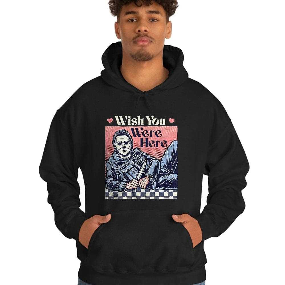 Michael Myers Wish You Were Here Shirt Hoodie Michael Myers Wish You Were Here Shirt Hoodie
