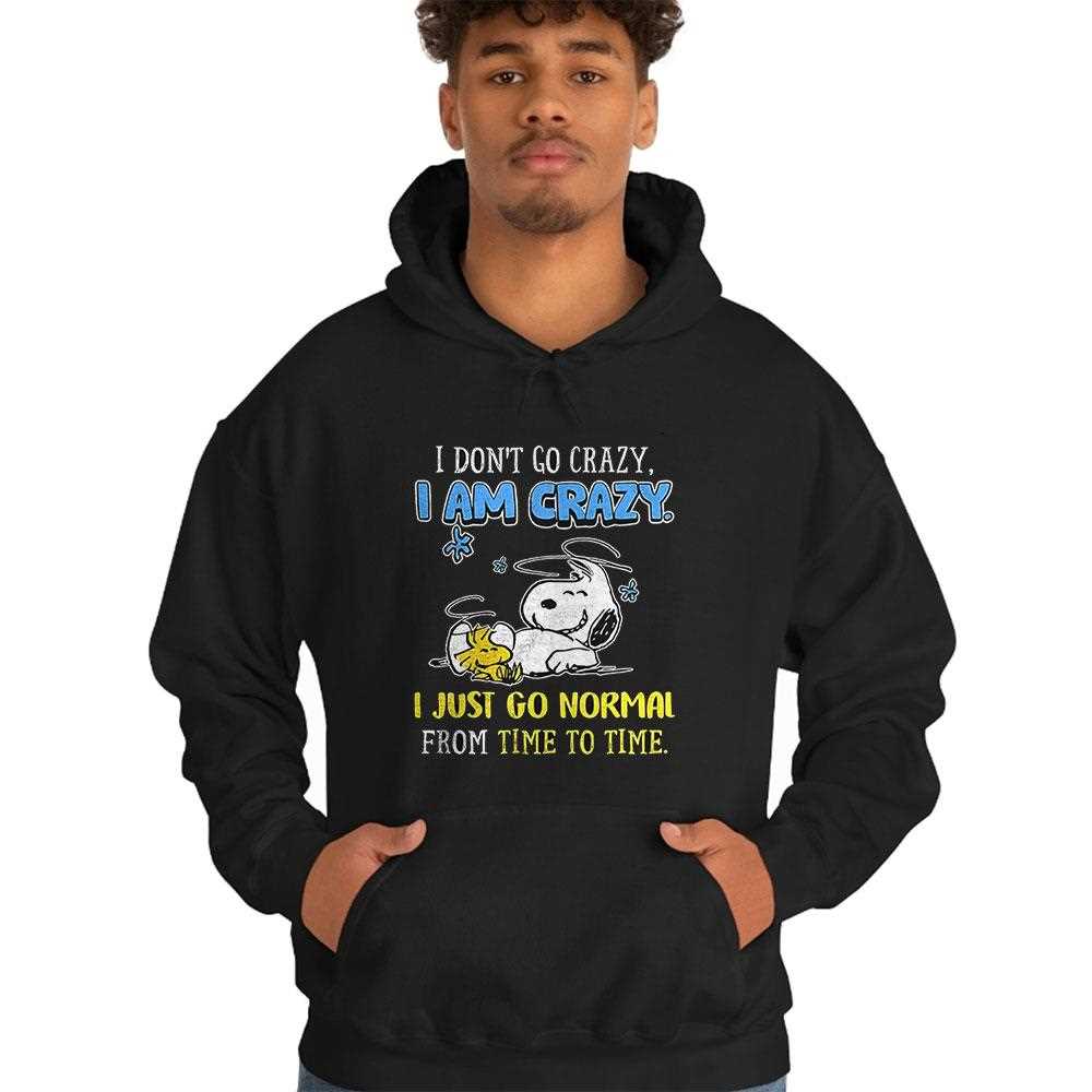 Snoopy Peanuts I Dont Go Crazy I Am Crazy Shirt Hoodie Snoopy Peanuts I Dont Go Crazy I Am Crazy Shirt Hoodie