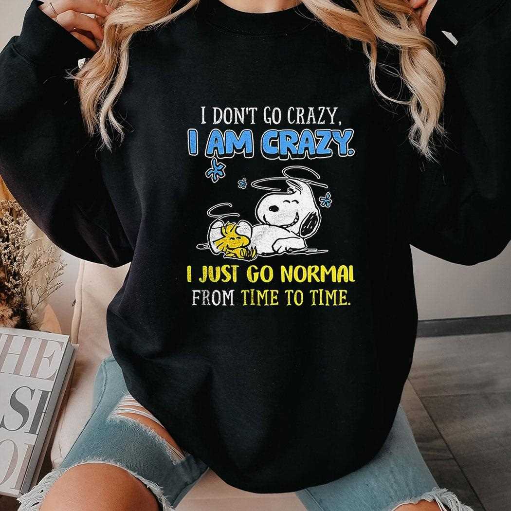Snoopy Peanuts I Dont Go Crazy I Am Crazy Shirt Hoodie Snoopy Peanuts I Dont Go Crazy I Am Crazy Shirt Hoodie