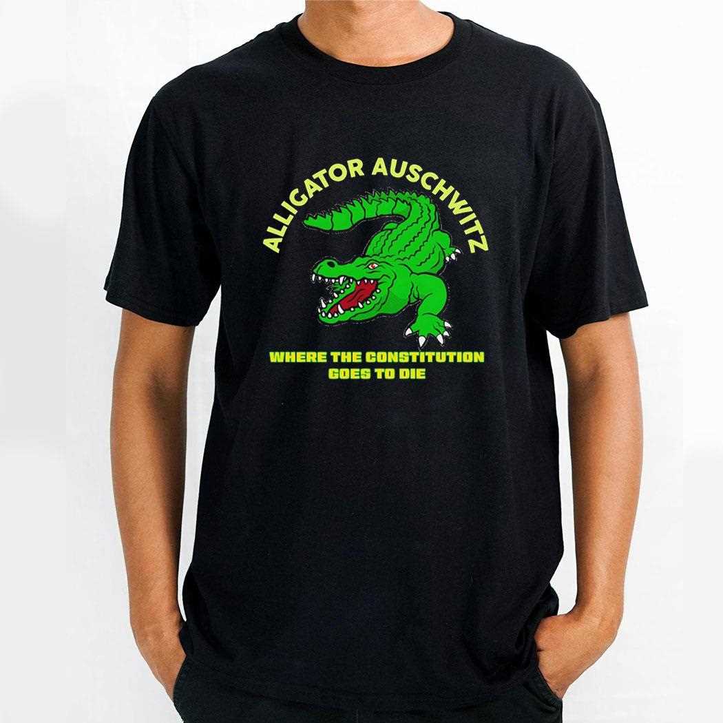 Alligator Auschwitz Where The Constitution Goes To Die Shirt Alligator Auschwitz Where The Constitution Goes To Die Shirt
