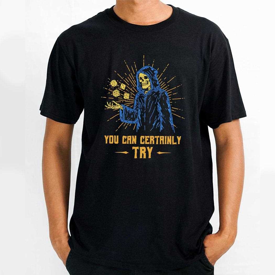 Death You Can Certainly Try Shirt