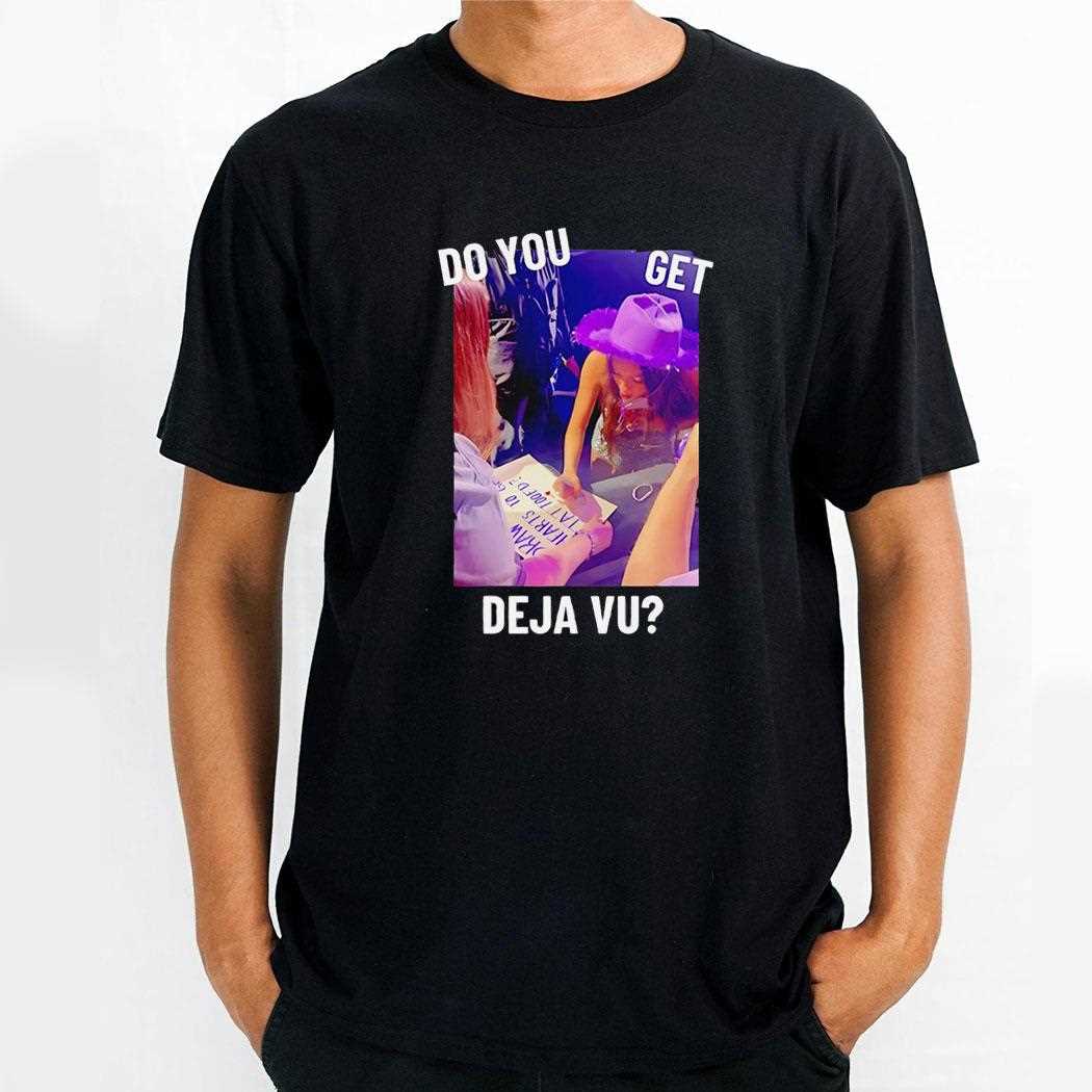 Do You Get Deja Vu Shirt