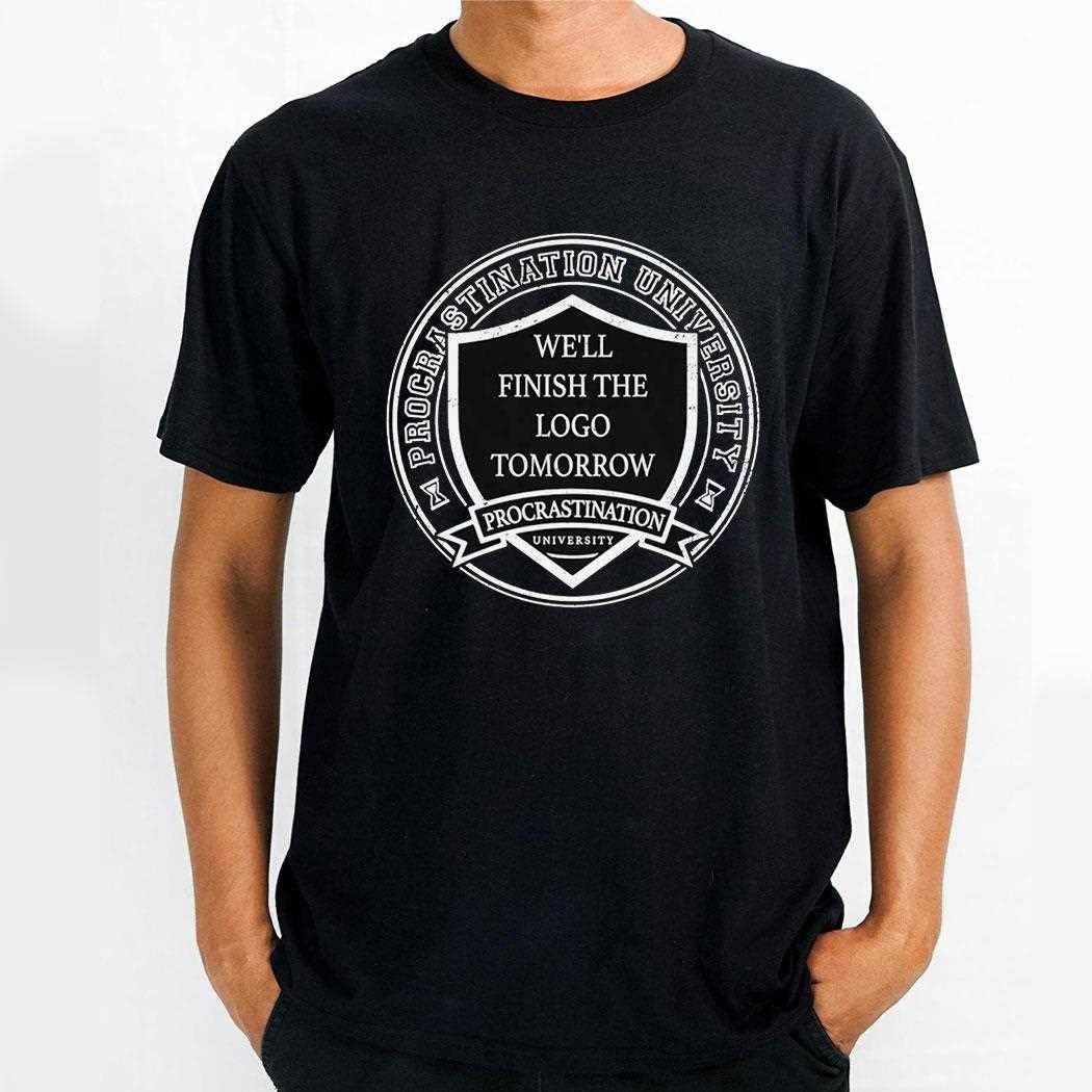 Procrastination University Well Finish The Logo Tomorrow Logo Shirt Procrastination University Well Finish The Logo Tomorrow Logo Shirt