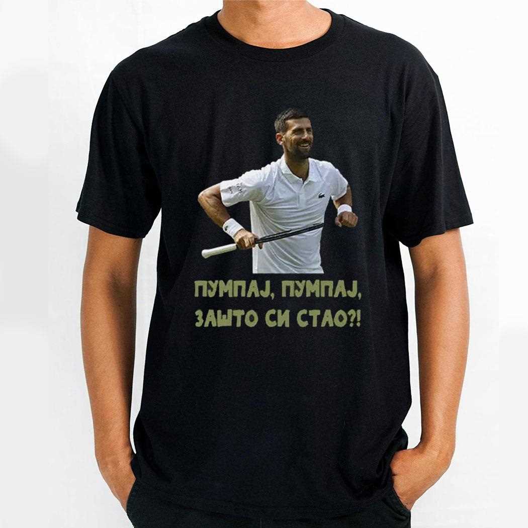 Pumpaj Pumpaj Zasto Si Stao Novak Djokovic Shirt