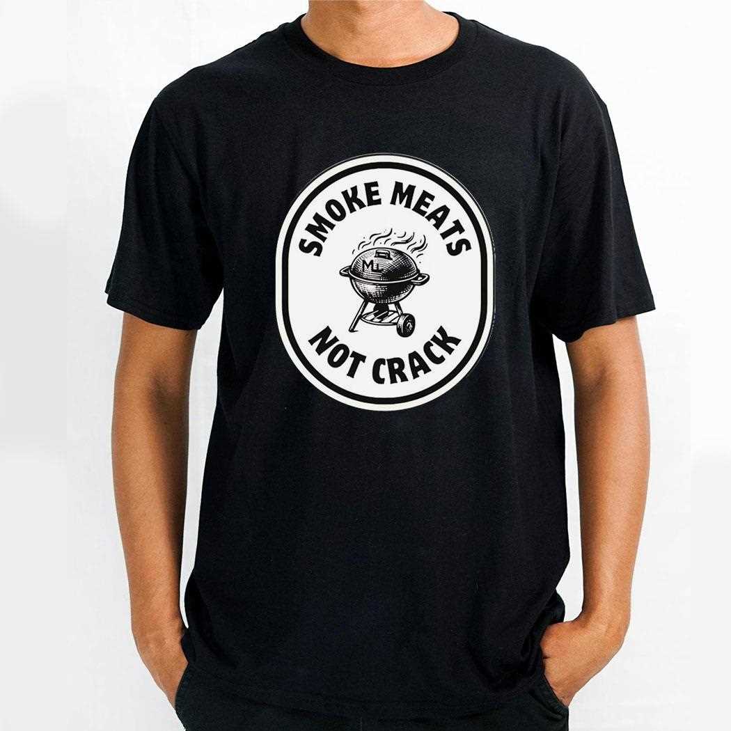 Smoke Meats Not Crack Shirt Smoke Meats Not Crack Shirt