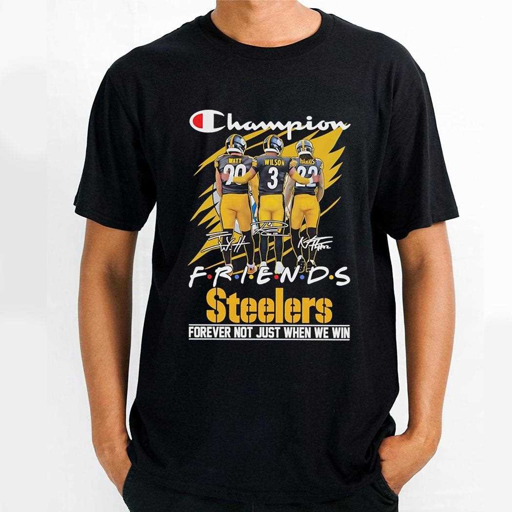 Steelers Champion Friends Watt Wilson And Hanks Forever Not Just When We Win Shirt