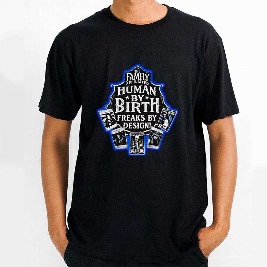 The Family Affiliated Human By Birth Freaks By Design Shirt