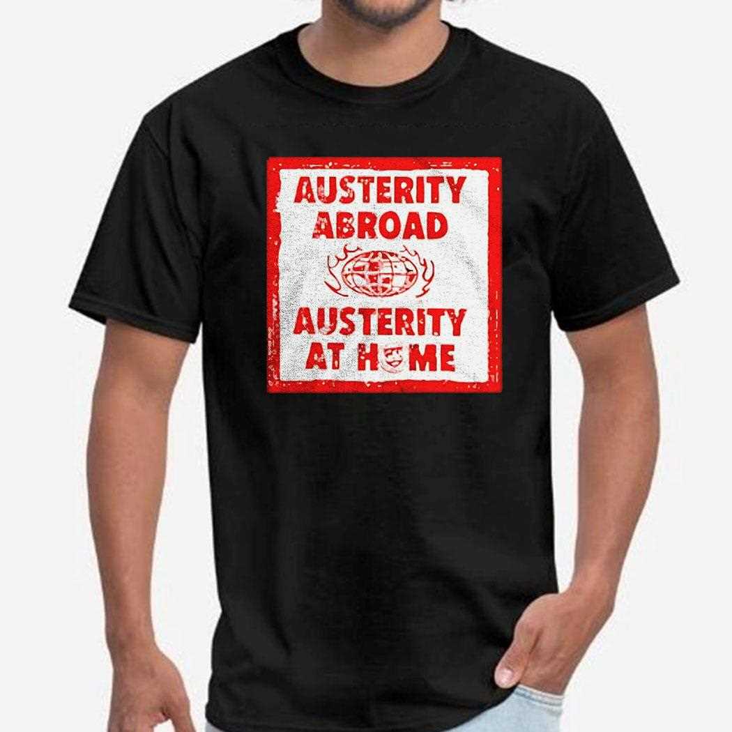 Austerity Abroad At Home Political Statement Shirt Austerity Abroad At Home Political Statement Shirt