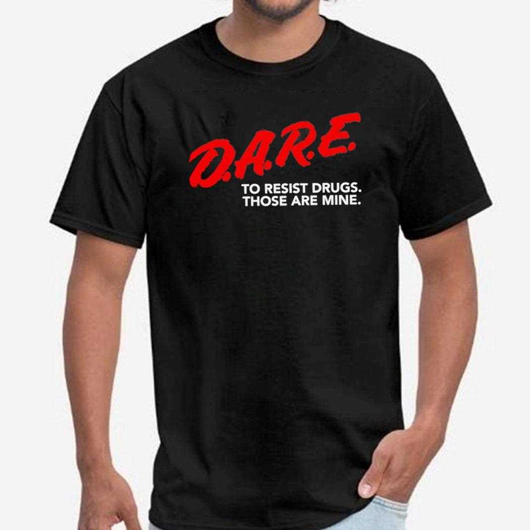 Dare To Resist Drugs Those Are Mine Shirt