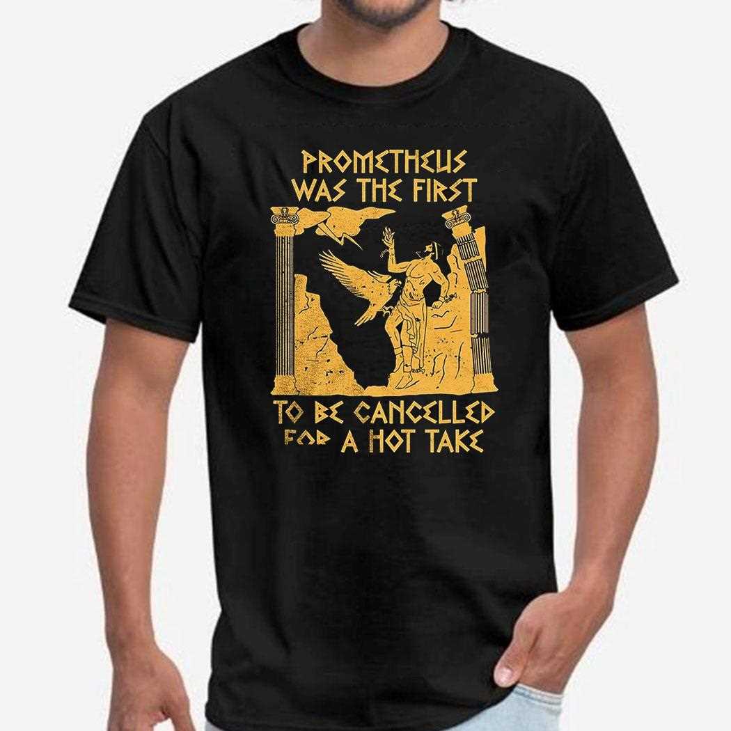 Prometheus Was The First To Be Cancelled For A Hot Take Shirt Prometheus Was The First To Be Cancelled For A Hot Take Shirt