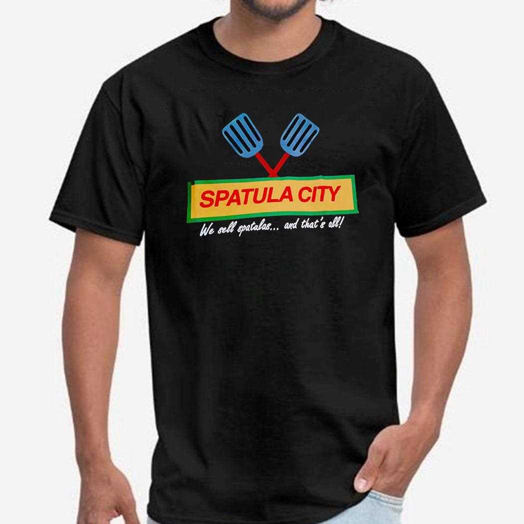 Spatula City We Sell Spatulas And Thats All Shirt