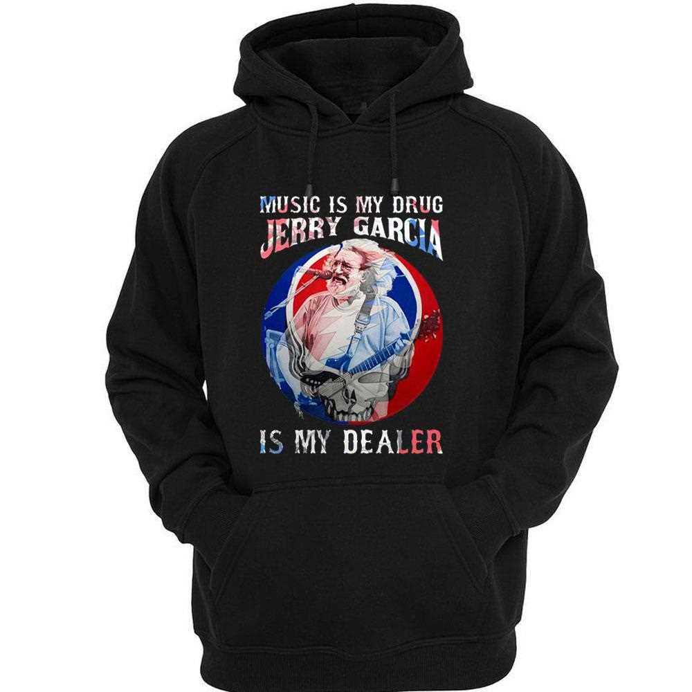 Music Is My Drug Jerry Garcia Is My Dealer Shirt Hoodie Music Is My Drug Jerry Garcia Is My Dealer Shirt Hoodie