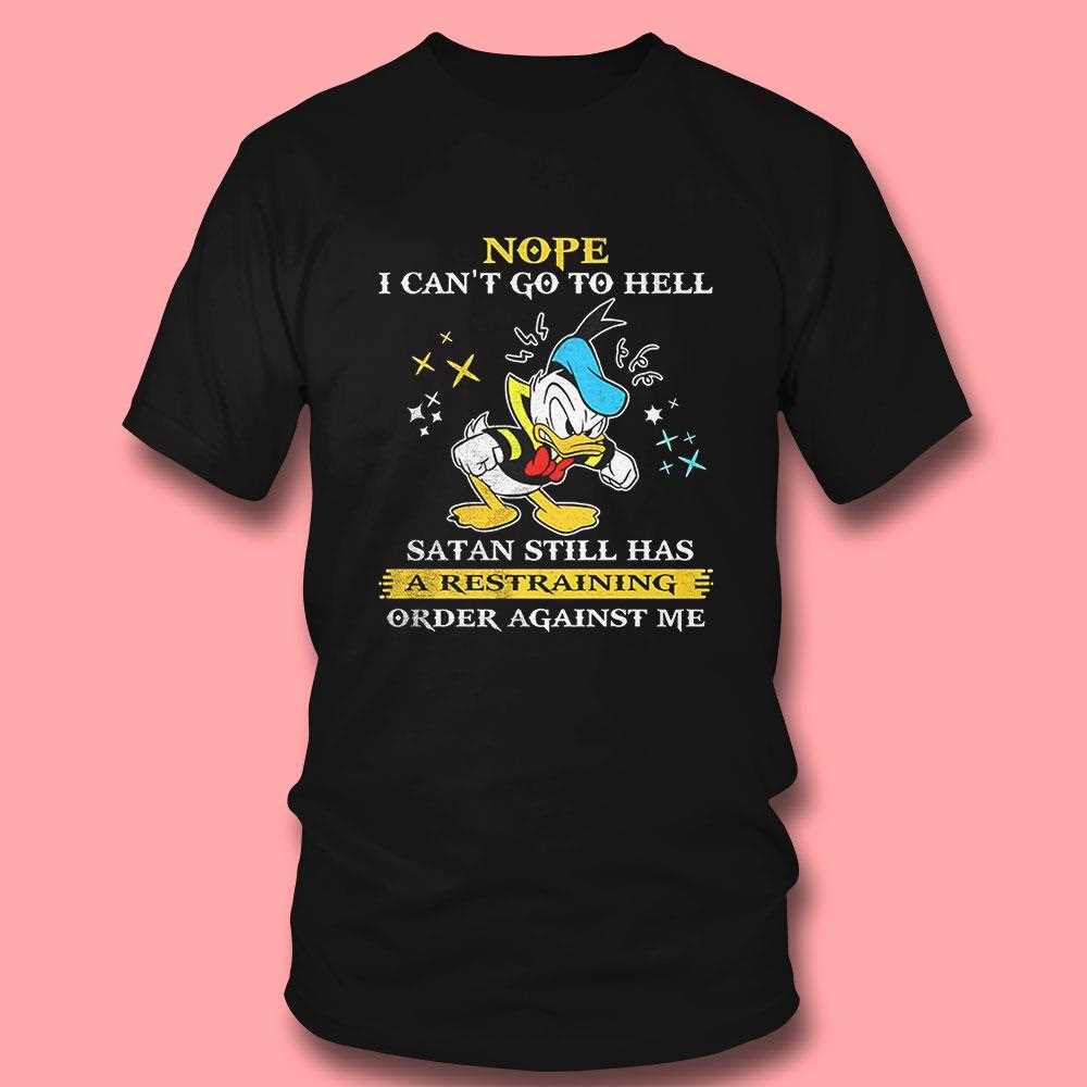 Donald Duck Nope I Cant Go To Hell Satan Still Has A Restraining Order Against Me Shirt Donald Duck Nope I Cant Go To Hell Satan Still Has A Restraining Order Against Me Shirt