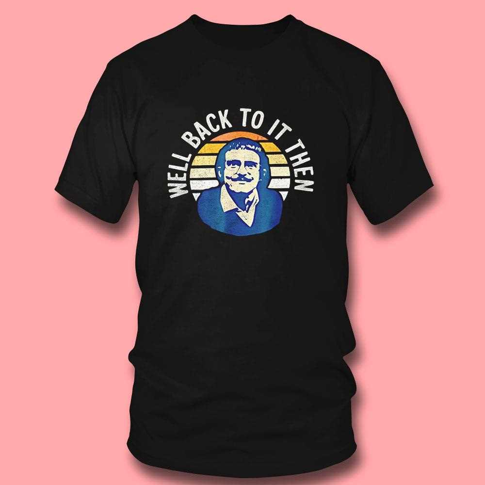 Groucho Marx Well Back To It Then Funny Quote Shirt Groucho Marx Well Back To It Then Funny Quote Shirt