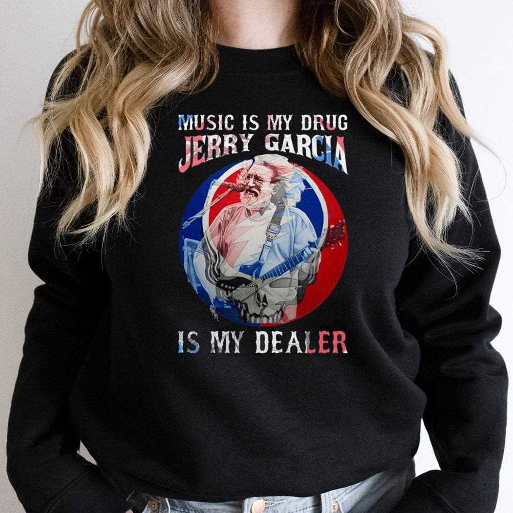 Music Is My Drug Jerry Garcia Is My Dealer Shirt Hoodie Music Is My Drug Jerry Garcia Is My Dealer Shirt Hoodie