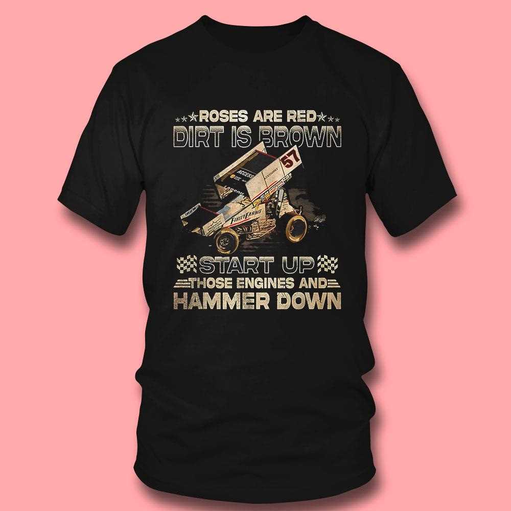 Roses Are Red Dirt Is Brown Start Up Those Engines And Hammer Down Shirt