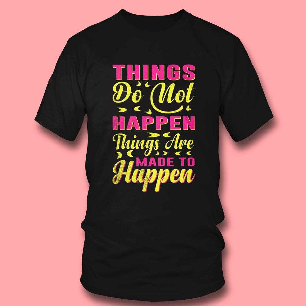Things Are Made To Happen’ Motivational Quote Shirt Things Are Made To Happen’ Motivational Quote Shirt