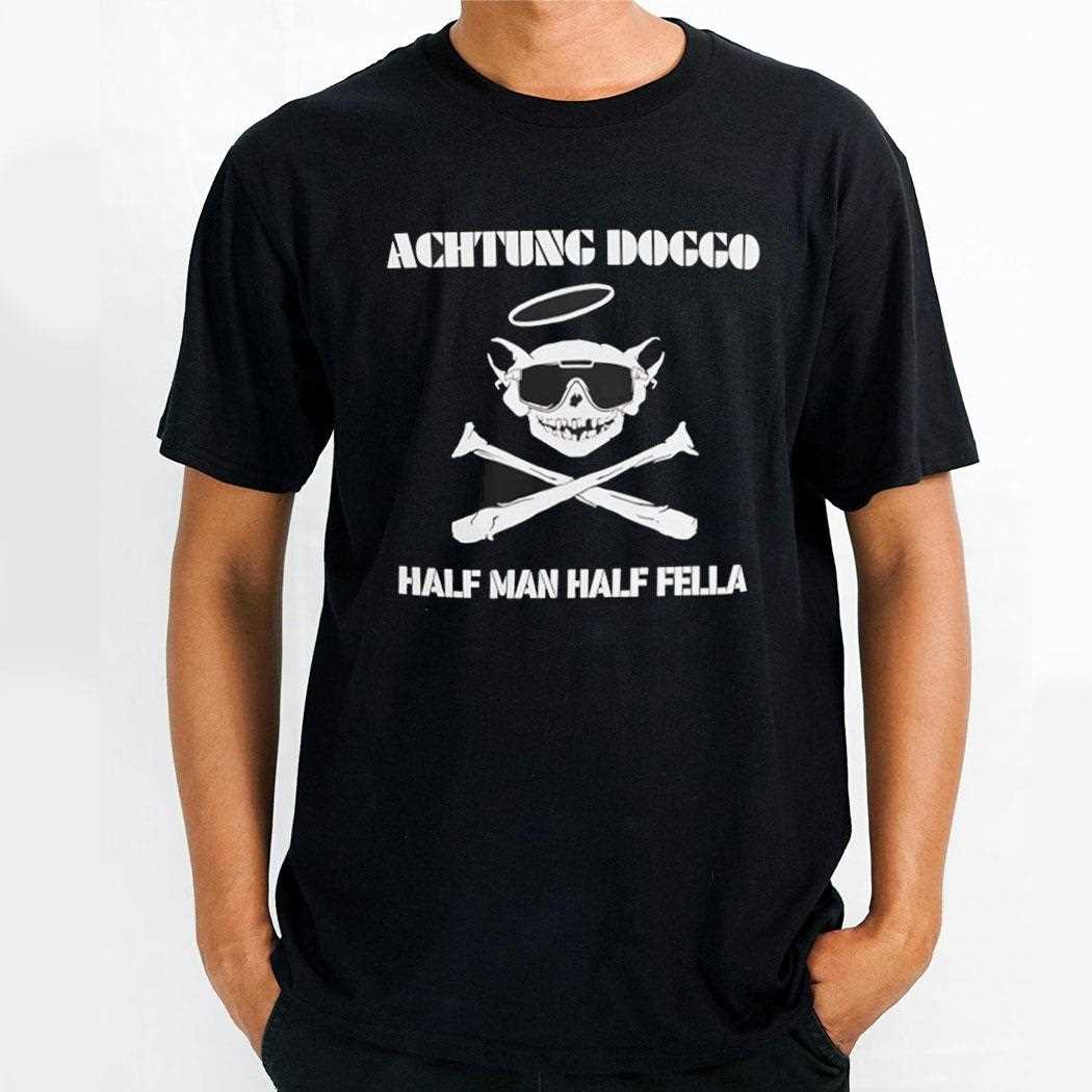 Achtung Doggo Half Man Half Fella Shirt