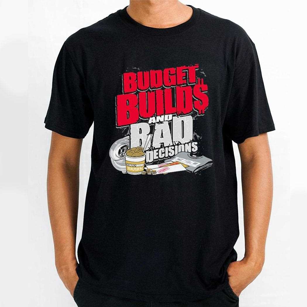 Budget Builds And Bad Decisions Shirt