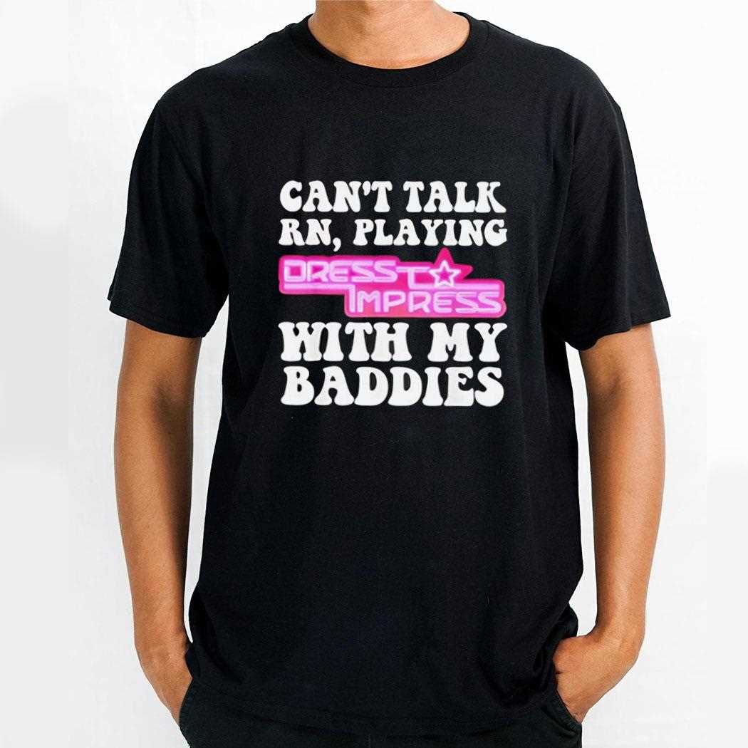 Cant Talk Rn Playing Dress To Impress With My Baddies Shirt