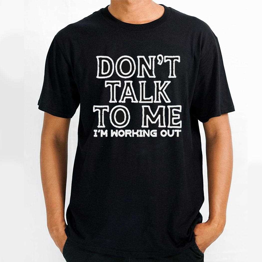 Dont Talk To Me Im Working Out Shirt