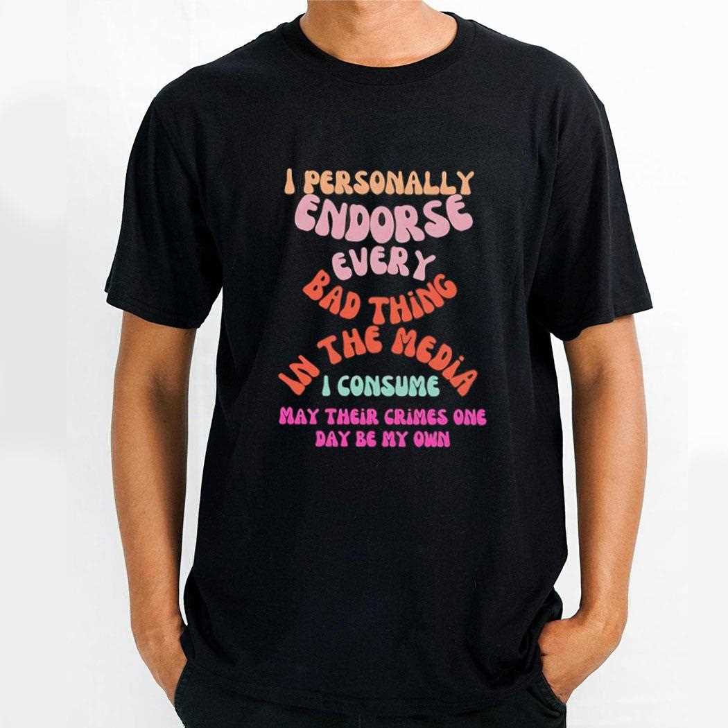 I Personally Endorse Every Bad Thing In The Media Shirt