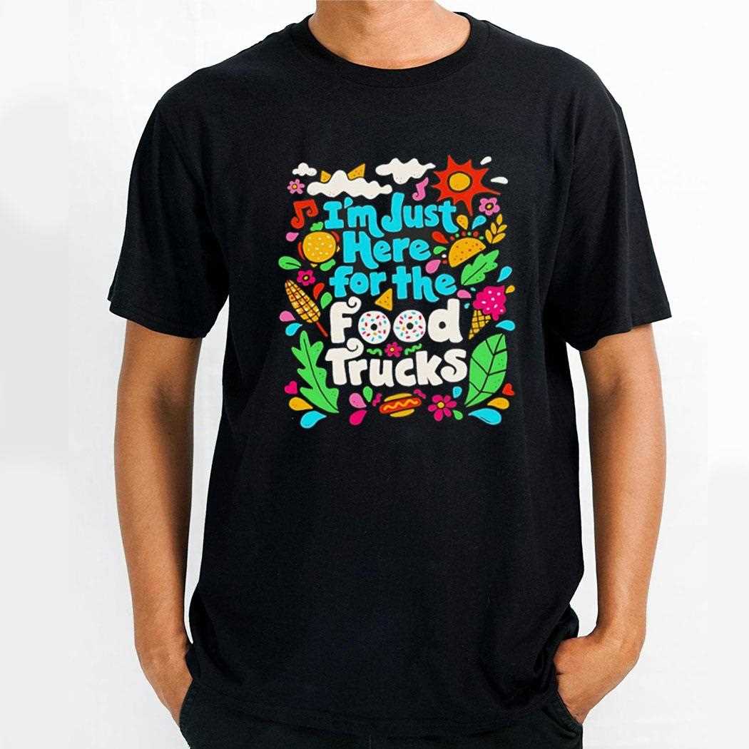 Im Just Here For The Food Trucks Shirt