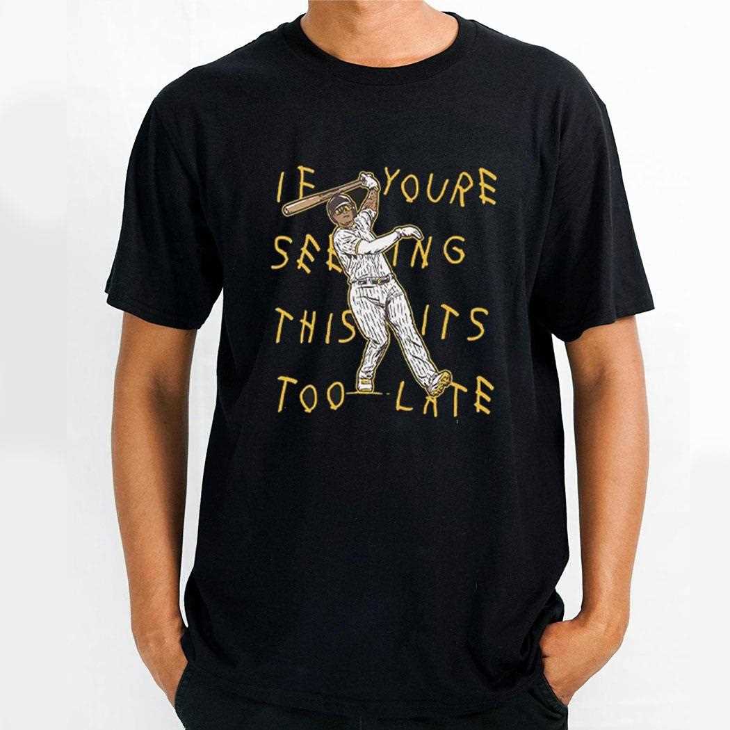 Manny Machado If Youre Seeing This Its Too Late Shirt