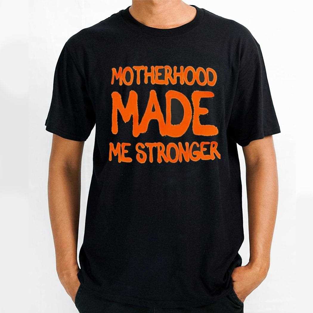 Motherhood Made Me Stronger Shirt