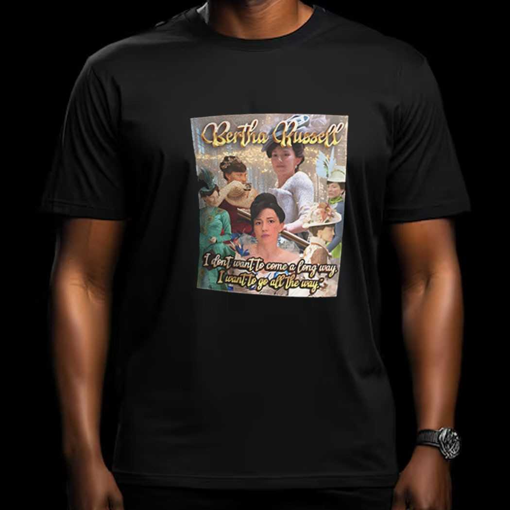 Bertha Russell I Dont Want To Come A Long Way Shirt