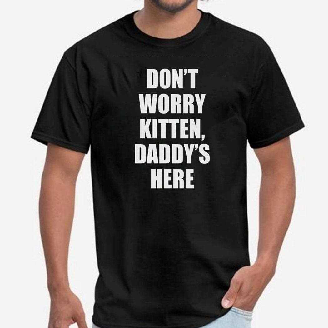 Dont Worry Kitten Daddys Here Shirt