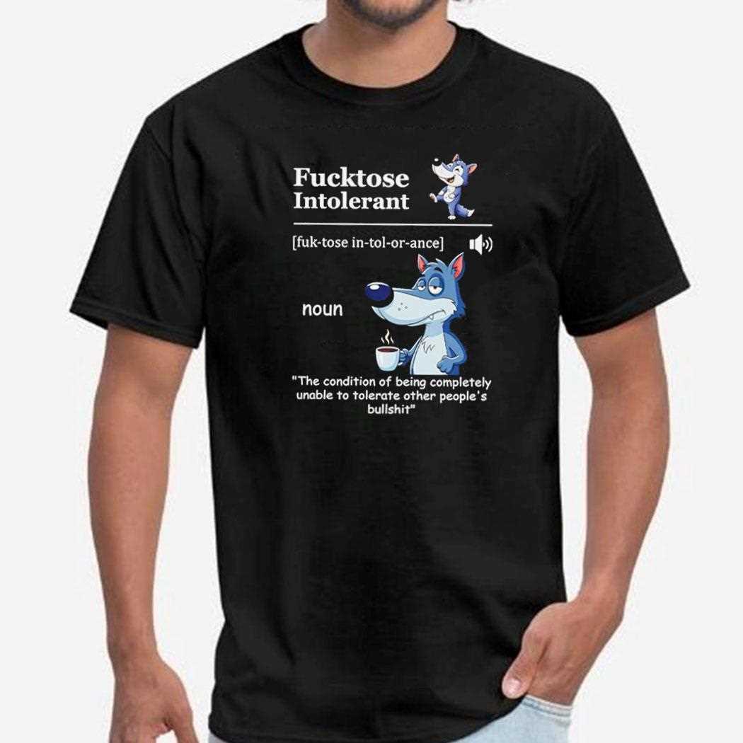 Fucktose Intolerant The Condition Of Being Completely Unable Shirt