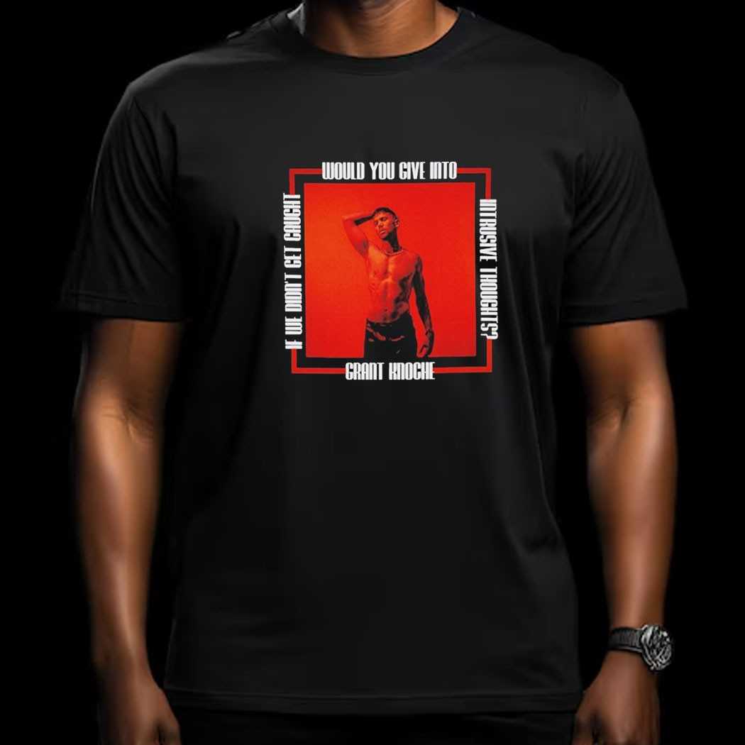 Grant Knoche Would You Give Into Intrusive Thoughts Shirt