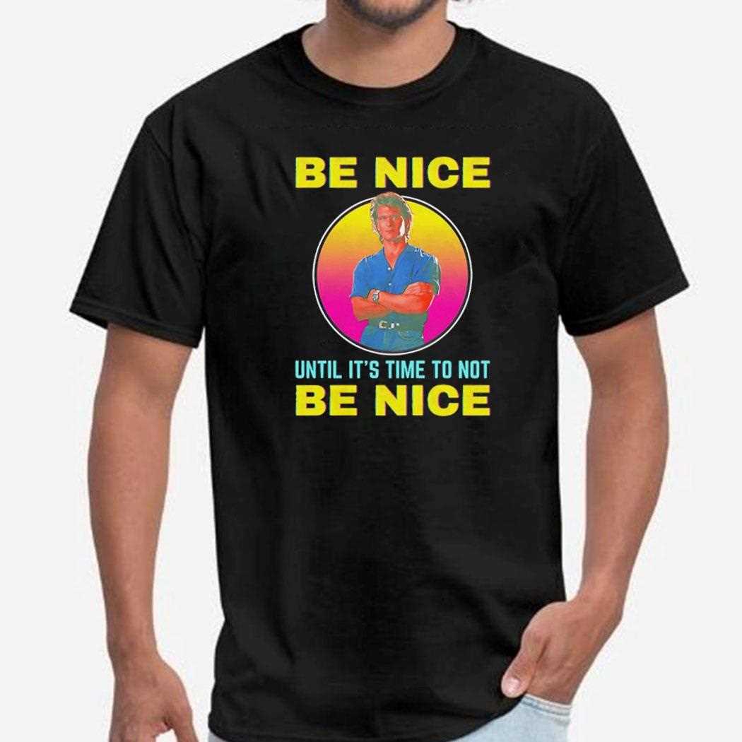 Patrick Swayze Be Nice Until Its Time To Not Be Nice Shirt