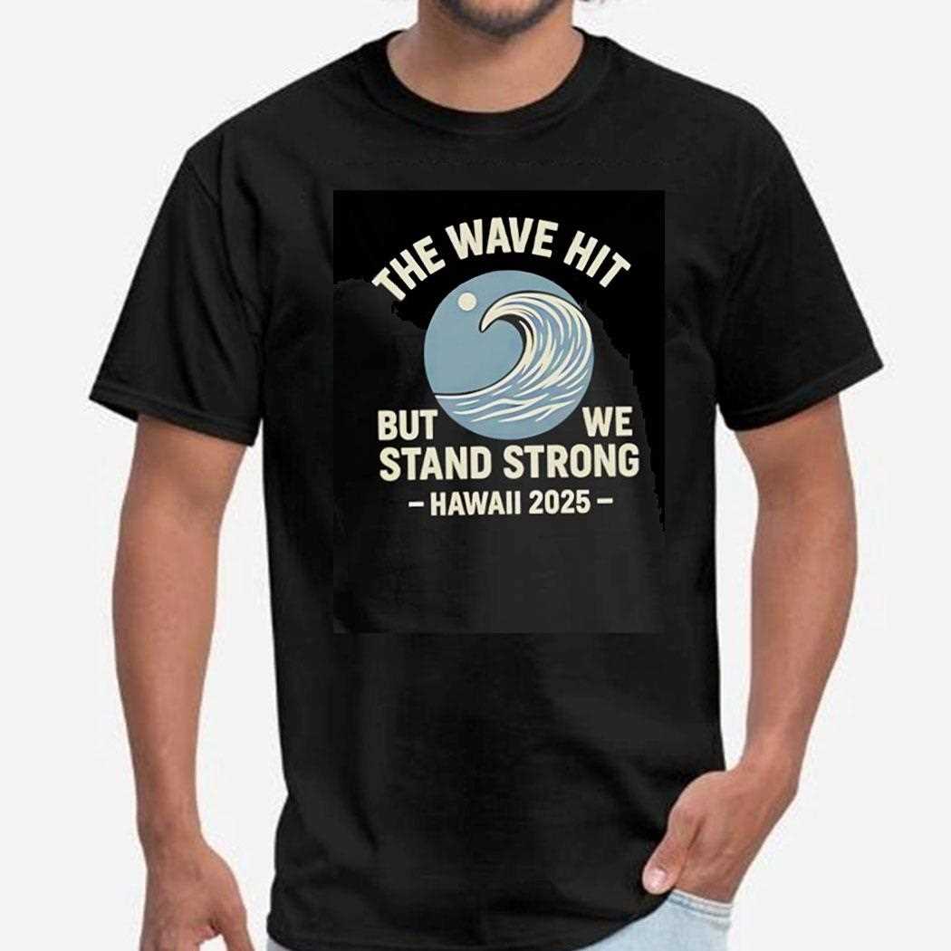 The Wave Hit But We Stand Strong Hawaii 2025 Shirt