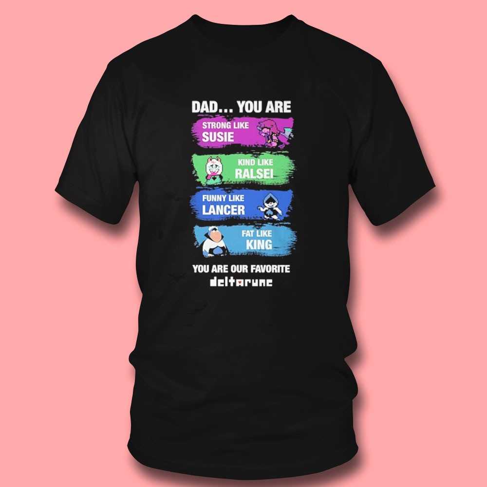 Dad You Are Strong Like Susie Kind Like Ralsei Funny Like Lancer Fat Like King Shirt