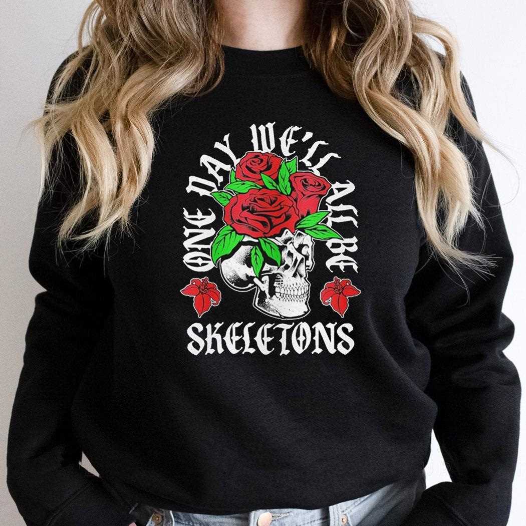 One Day Well All Be Skeletons Shirt One Day Well All Be Skeletons Shirt