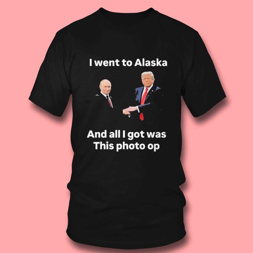 Trump And Putin I Went To Alaska Got Was This Photo Op Shirt