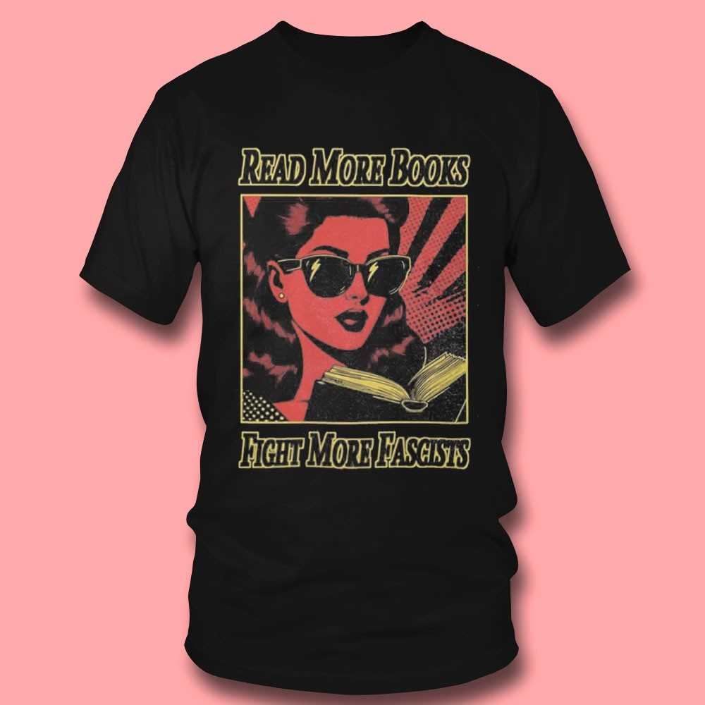 Read More Books Fight More Fascists Tee Read More Books Fight More Fascists Tee